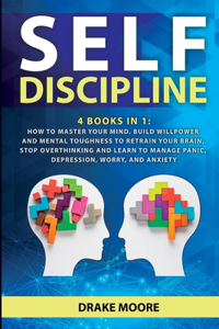 Self-discipline: 4 Books in 1: How to Master Your Mind. Build Willpower and Mental Toughness to Retrain Your Brain, Stop Overthinking and Learn to Manage Panic, Depr