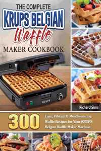 Complete KRUPS Belgian Waffle Maker Cookbook