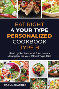 Eat Right 4 Your Type Personalized Cookbook Type B: Healthy Recipes and four - week meal plan for Your Blood Type Diet