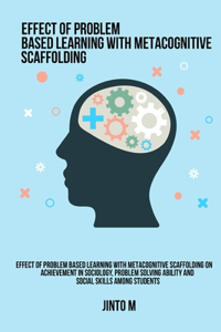 Effect of problem based learning with metacognitive scaffolding on achievement in sociology, problem solving ability and social skills among students