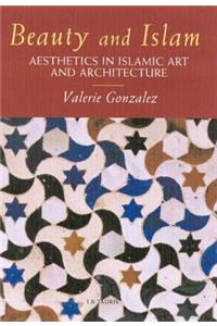 Beauty and Islam: Aesthetics in Islamic Art and Architecture