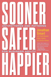 Sooner Safer Happier: Antipatterns and Patterns for Business Agility