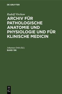 Rudolf Virchow: Archiv Für Pathologische Anatomie Und Physiologie Und Für Klinische Medicin. Band 196