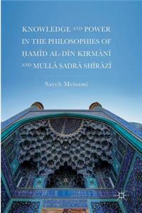 Knowledge and Power in the Philosophies of Ḥamīd Al-Dīn Kirmānī And Mullā Ṣadrā Shīrāzī