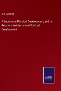 Lecture on Physical Development, and its Relations to Mental and Spiritual Development