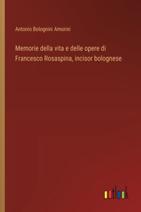 Memorie della vita e delle opere di Francesco Rosaspina, incisor bolognese