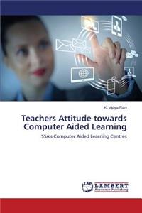 Teachers Attitude towards Computer Aided Learning