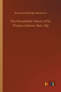 Remarkable History of Sir Thomas Upmore, Bart, Mp