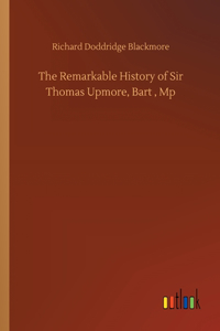 The Remarkable History of Sir Thomas Upmore, Bart, Mp