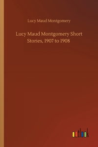 Lucy Maud Montgomery Short Stories, 1907 to 1908