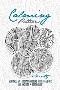 Calming Patterns Art Therapy Coloring Book Anxiety Zentangle Coloring Book for Anxiety and Stress Relief - Art Therapy Anxiety: zentangle patterns coloring book Coloring Book relaxation