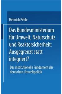 Das Bundesministerium Für Umwelt, Naturschutz Und Reaktorsicherheit: Ausgegrenzt Statt Integriert?