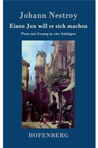 Einen Jux will er sich machen