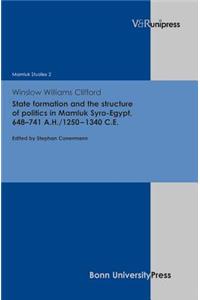 State Formation and the Structure of Politics in Mamluk Syro-Egypt, 648-741 A.H./1250-1340 C.E.