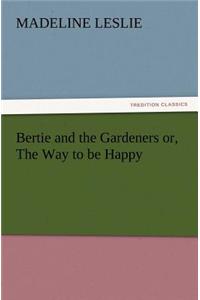 Bertie and the Gardeners or, The Way to be Happy