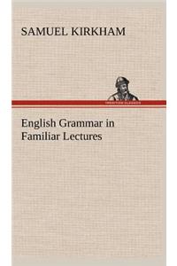 English Grammar in Familiar Lectures