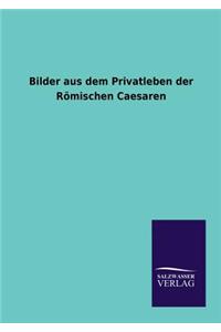 Bilder aus dem Privatleben der Römischen Caesaren