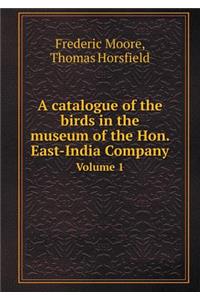 A Catalogue of the Birds in the Museum of the Hon. East-India Company Volume 1