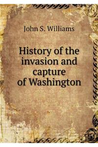 History of the invasion and capture of Washington