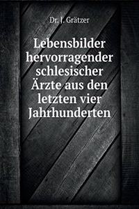 Lebensbilder hervorragender schlesischer Ärzte aus den letzten vier Jahrhunderten
