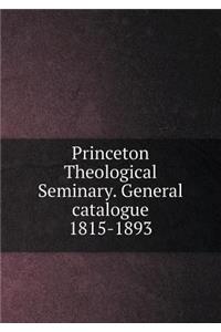 Princeton Theological Seminary. General Catalogue 1815-1893