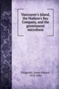 Vancouver's Island, the Hudson's Bay Company, and the government microform