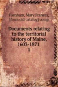 Documents relating to the territorial history of Maine, 1603-1871