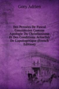 Des Pensees De Pascal Considerees Comme Apologie Du Christianisme Et Des Conditions Actuelles De L'apologetique (French Edition)