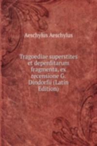 Tragoediae superstites et deperditarum fragmenta, ex recensione G. Dindorfii (Latin Edition)