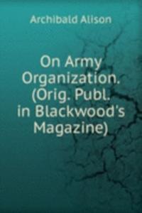 On Army Organization. (Orig. Publ. in Blackwood's Magazine).