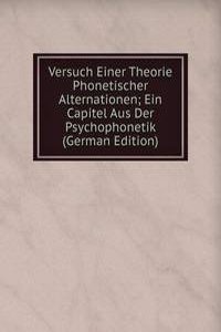 Versuch Einer Theorie Phonetischer Alternationen; Ein Capitel Aus Der Psychophonetik (German Edition)
