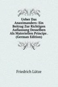 Ueber Das  Anaximanders: Ein Beitrag Zur Richtigen Aufiassung Desselben Als Materiellen Princips . (German Edition)