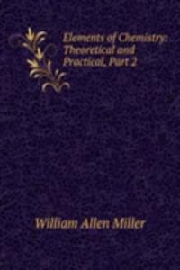 Elements of Chemistry: Theoretical and Practical, Part 2