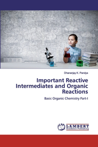 Important Reactive Intermediates and Organic Reactions