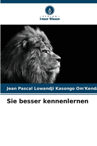 Sie besser kennenlernen