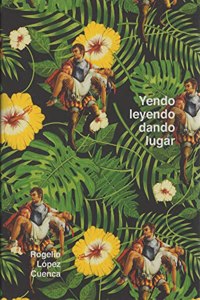 Rogelio Lopez Cuenca. Yendo leyendo, dando lugar
