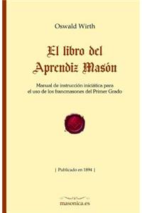 El Libro del Aprendiz MasÃ³n: Manual de InstrucciÃ³n IniciÃ¡tica Para El USO de Los Francmasones del Primer Grado