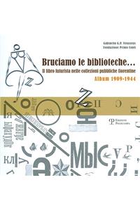 Bruciamo Le Biblioteche... Il Libro Futurista Nelle Collezioni Pubbliche Fiorentine