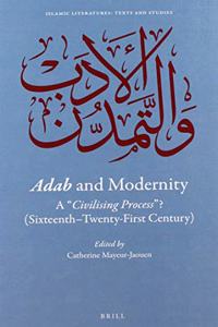 Adab and Modernity: A Civilising Process ? (Sixteenth-Twenty-First Century)