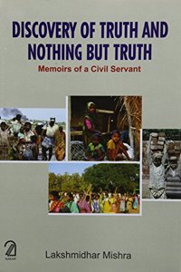 Discovery of Truth and Nothing but Truth:: Memoirs of a Civil Servant