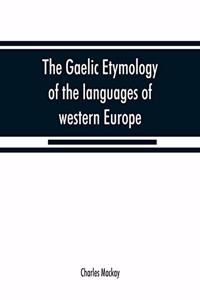 Gaelic etymology of the languages of western Europe and more especially of the English and Lowland Scotch, and their slang, cant, and colloquial dialects