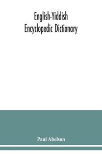 English-Yiddish encyclopedic dictionary; a complete lexicon and work of reference in all departments of knowledge. Prepared under the editorship of Paul Abelson