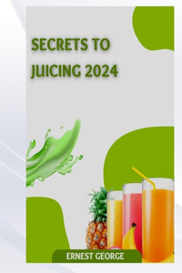 Secrets to Juicing 2024