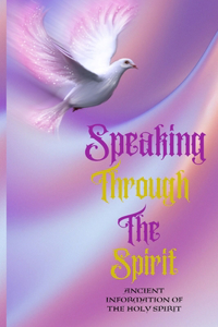 Speaking Through The Spirit Ancient Information Of The Holy Spirit