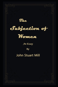 The Subjection of Women By John Stuart Mill Illustrated Novel