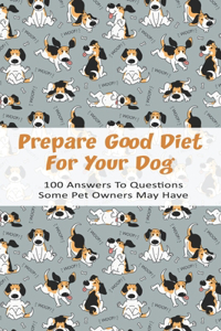 Prepare Good Diet For Your Dog_ 100 Answers To Questions Some Pet Owners May Have