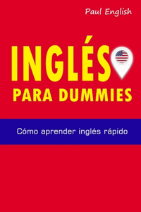 Inglés Para Dummies: Cómo aprender inglés rápido - Las 3 mil frases más usadas en inglés en la vida cotidiana por estadounidenses e ingleses. Sólo las frases que se usan