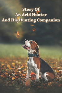 Story Of An Avid Hunter And His Hunting Companion