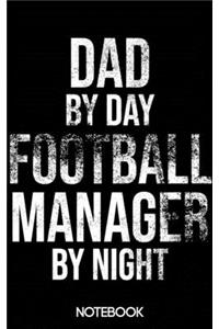 Dad by Day Football Manager by Night Notebook (100 pages)