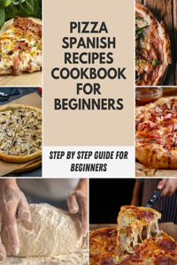 Pizza spanish recipes cookbook for beginners